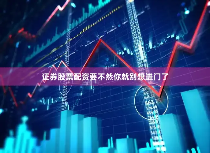 证券股票配资要不然你就别想进门了