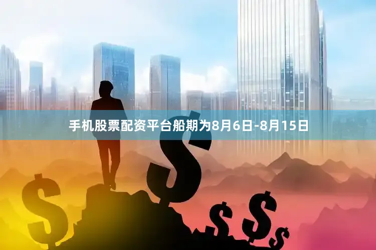 手机股票配资平台船期为8月6日-8月15日