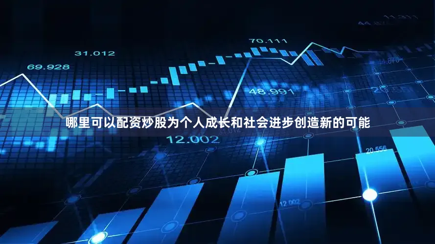 哪里可以配资炒股为个人成长和社会进步创造新的可能